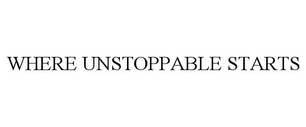  WHERE UNSTOPPABLE STARTS