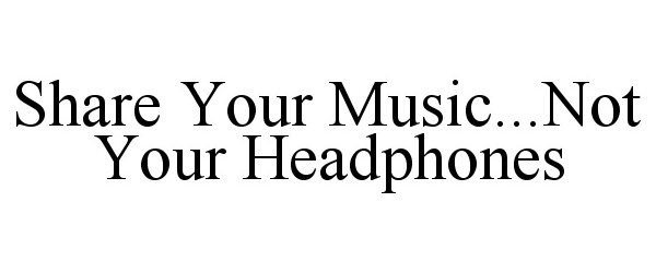  SHARE YOUR MUSIC...NOT YOUR HEADPHONES