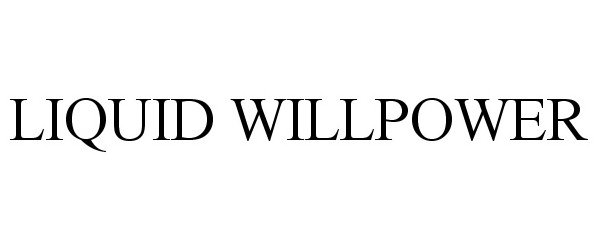  "LIQUID WILLPOWER"