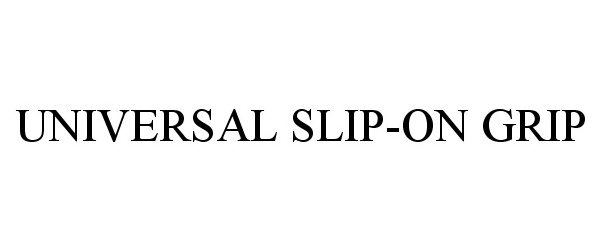 Trademark Logo UNIVERSAL SLIP-ON GRIP