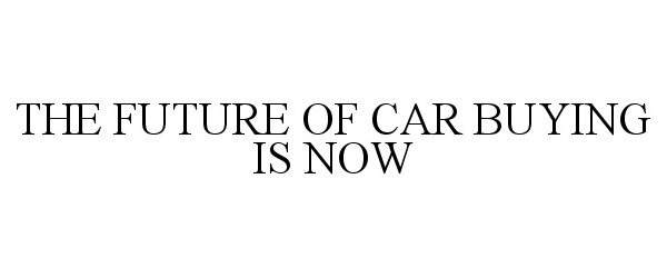  THE FUTURE OF CAR BUYING IS NOW