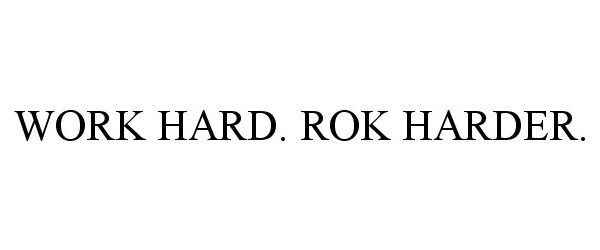 Trademark Logo WORK HARD. ROK HARDER.