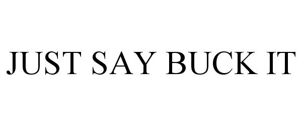  JUST SAY BUCK IT