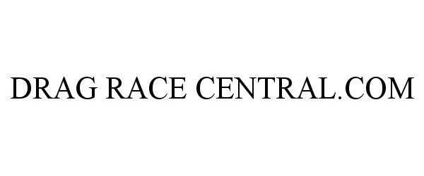 Trademark Logo DRAG RACE CENTRAL.COM