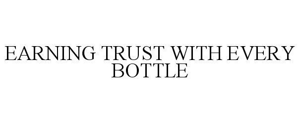 EARNING TRUST WITH EVERY BOTTLE