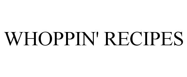 Trademark Logo WHOPPIN' RECIPES