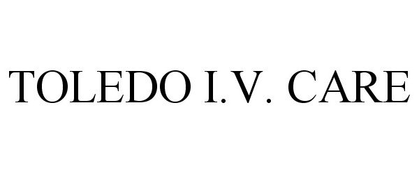 Trademark Logo TOLEDO I.V. CARE