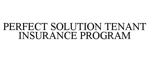 Trademark Logo PERFECT SOLUTION TENANT INSURANCE PROGRAM