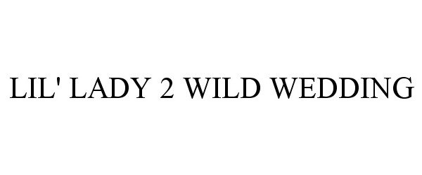 Trademark Logo LIL' LADY 2 WILD WEDDING