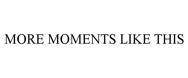 Trademark Logo MORE MOMENTS LIKE THIS