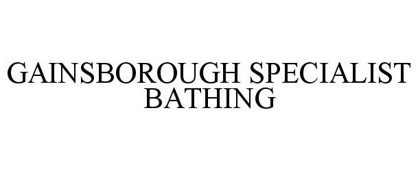 Trademark Logo GAINSBOROUGH SPECIALIST BATHING