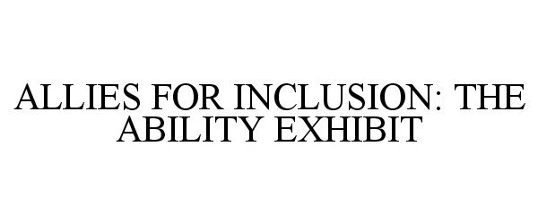 Trademark Logo ALLIES FOR INCLUSION: THE ABILITY EXHIBIT