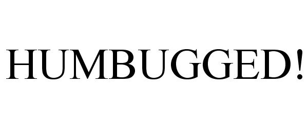 Trademark Logo HUMBUGGED!