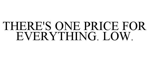 Trademark Logo THERE'S ONE PRICE FOR EVERYTHING. LOW.