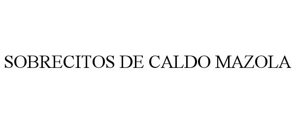Trademark Logo SOBRECITOS DE CALDO MAZOLA