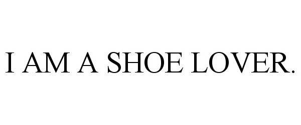 I AM A SHOE LOVER.