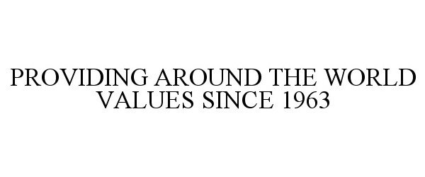  PROVIDING AROUND THE WORLD VALUES SINCE 1963