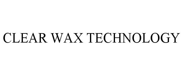  CLEAR WAX TECHNOLOGY