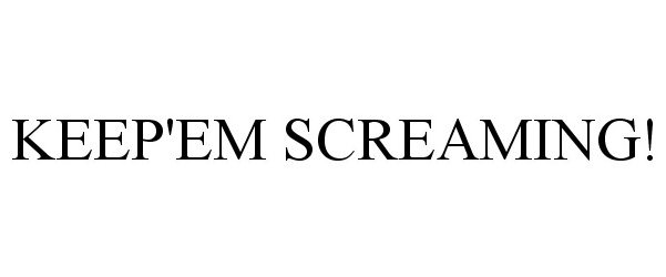  KEEP'EM SCREAMING!