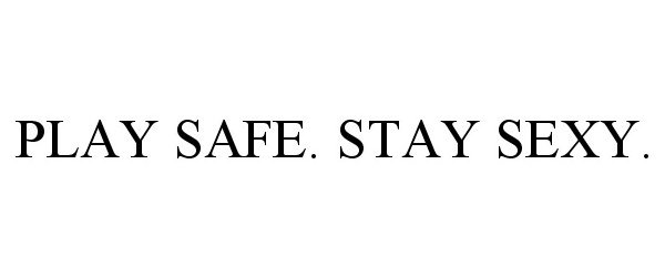 Trademark Logo PLAY SAFE. STAY SEXY.