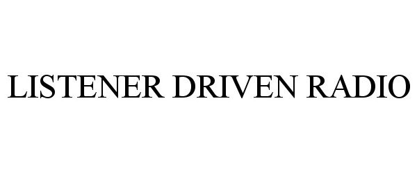  LISTENER DRIVEN RADIO