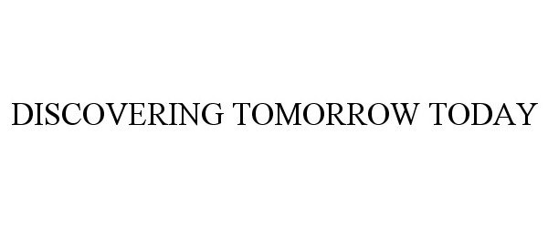 Trademark Logo DISCOVERING TOMORROW TODAY