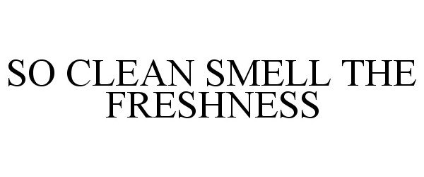  SO CLEAN SMELL THE FRESHNESS