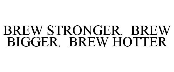 Trademark Logo BREW STRONGER. BREW BIGGER. BREW HOTTER