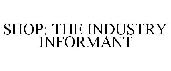  SHOP: THE INDUSTRY INFORMANT