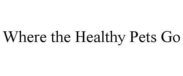 Trademark Logo WHERE THE HEALTHY PETS GO