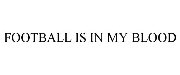  FOOTBALL IS IN MY BLOOD