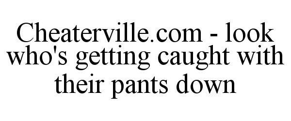  CHEATERVILLE "LOOK WHO'S GETTING CAUGHT WITH THEIR PANTS DOWN"