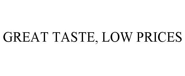 Trademark Logo GREAT TASTE, LOW PRICES