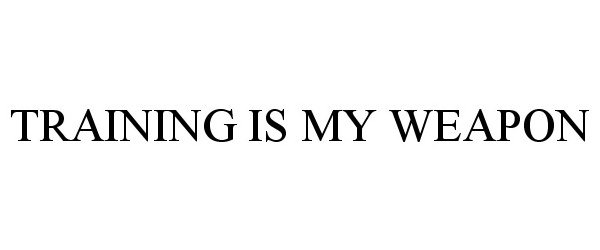  TRAINING IS MY WEAPON