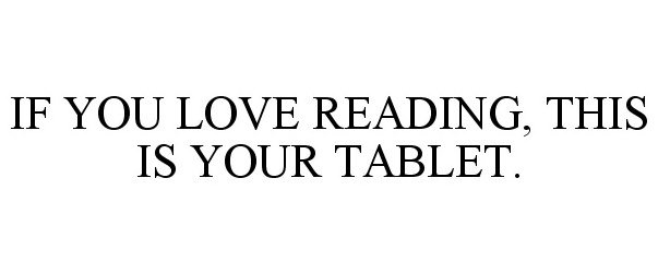  IF YOU LOVE READING, THIS IS YOUR TABLET.