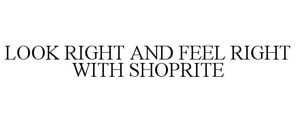  LOOK RIGHT AND FEEL RIGHT WITH SHOPRITE