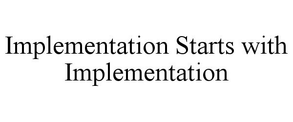 Trademark Logo IMPLEMENTATION STARTS WITH IMPLEMENTATION