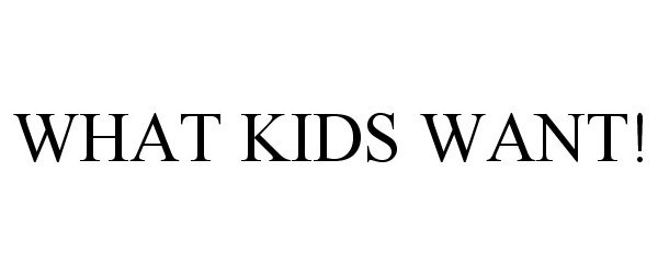  WHAT KIDS WANT!