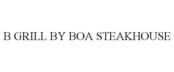 Trademark Logo B GRILL BY BOA STEAKHOUSE