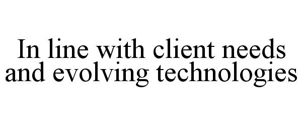Trademark Logo IN LINE WITH CLIENT NEEDS AND EVOLVING TECHNOLOGIES