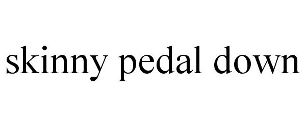 SKINNY PEDAL DOWN