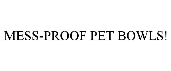 Trademark Logo MESS-PROOF PET BOWLS!