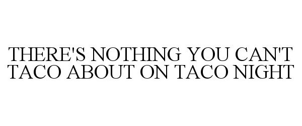  THERE'S NOTHING YOU CAN'T TACO ABOUT ON TACO NIGHT