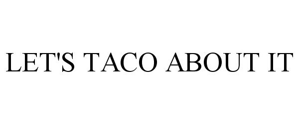  LET'S TACO ABOUT IT
