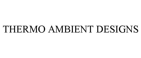 Trademark Logo THERMO AMBIENT DESIGNS