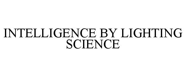 Trademark Logo INTELLIGENCE BY LIGHTING SCIENCE