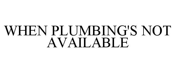 WHEN PLUMBING'S NOT AVAILABLE