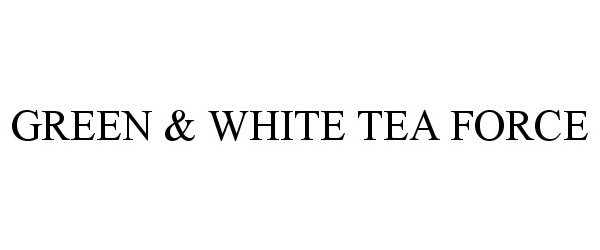 Trademark Logo GREEN &amp; WHITE TEA FORCE