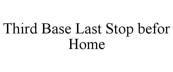Trademark Logo THIRD BASE LAST STOP BEFOR HOME