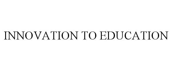 Trademark Logo INNOVATION TO EDUCATION